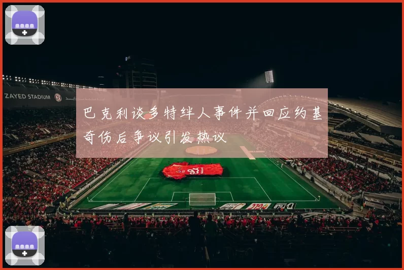 巴克利谈多特绊人事件并回应约基奇伤后争议引发热议